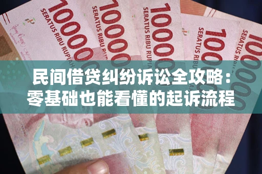 北京民间借贷纠纷诉讼全攻略：零基础也能看懂的起诉流程与证据整理指南