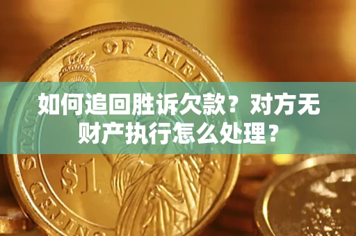北京如何追回胜诉欠款？对方无财产执行怎么处理？