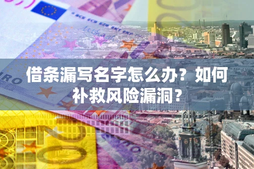 北京借条漏写名字怎么办？如何补救风险漏洞？
