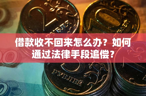 北京借款收不回来怎么办？如何通过法律手段追偿？