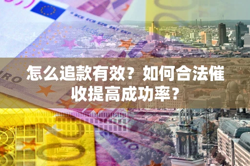 北京怎么追款有效？如何合法催收提高成功率？