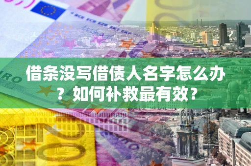 北京借条没写借债人名字怎么办？如何补救最有效？