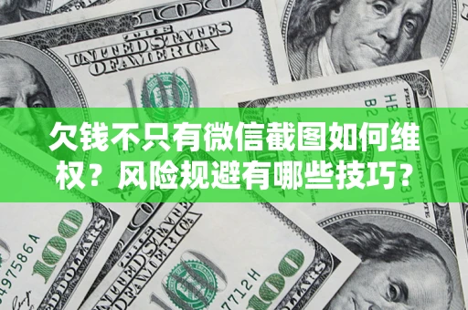 北京欠钱不只有微信截图如何维权？风险规避有哪些技巧？