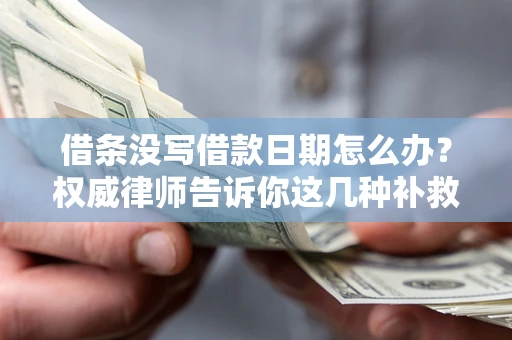 北京借条没写借款日期怎么办？权威律师告诉你这几种补救方法！