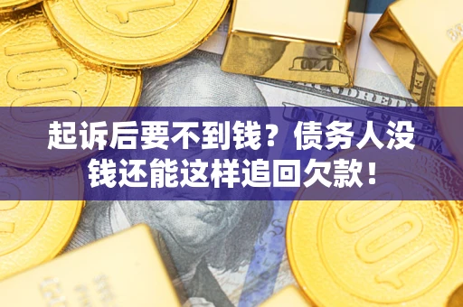 北京起诉后要不到钱？债务人没钱还能这样追回欠款！