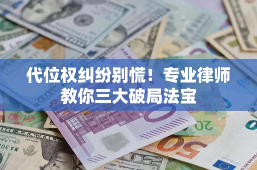 北京代位权纠纷别慌！专业律师教你三大破局法宝