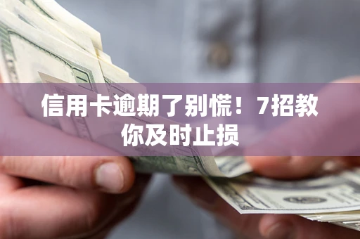 北京信用卡逾期了别慌！7招教你及时止损