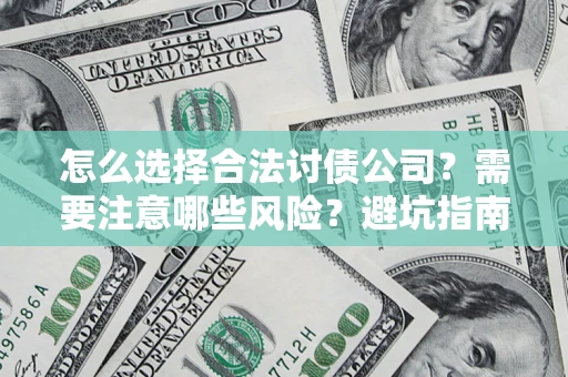 北京怎么选择合法讨债公司？需要注意哪些风险？避坑指南来了！