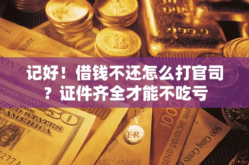 北京记好！借钱不还怎么打官司？证件齐全才能不吃亏