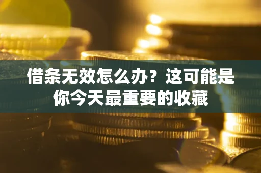 北京借条无效怎么办？这可能是你今天最重要的收藏