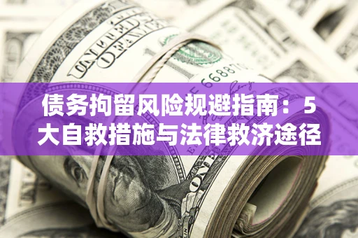 北京债务拘留风险规避指南：5大自救措施与法律救济途径
