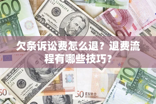 北京欠条诉讼费怎么退？退费流程有哪些技巧？