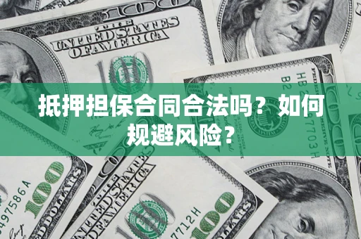 北京抵押担保合同合法吗？如何规避风险？