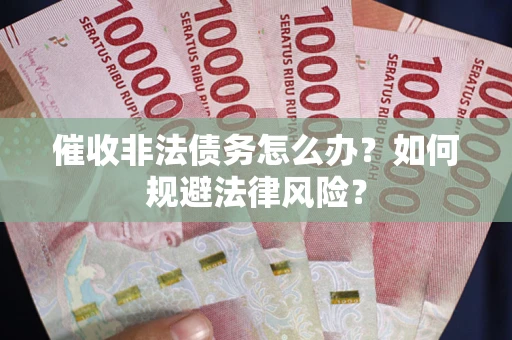 北京催收非法债务怎么办？如何规避法律风险？