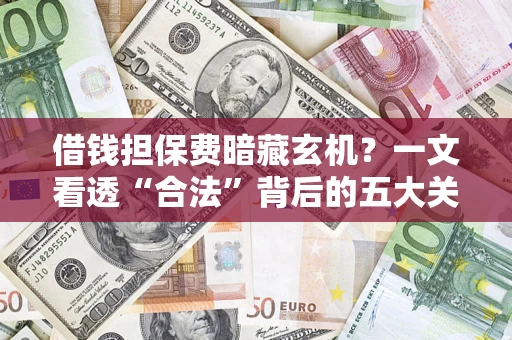北京借钱担保费暗藏玄机？一文看透“合法”背后的五大关键陷阱