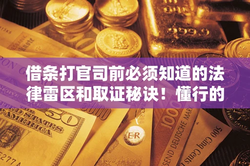 北京借条打官司前必须知道的法律雷区和取证秘诀！懂行的人已经留好这些证据