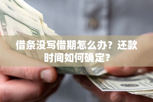 北京借条没写借期怎么办？还款时间如何确定？