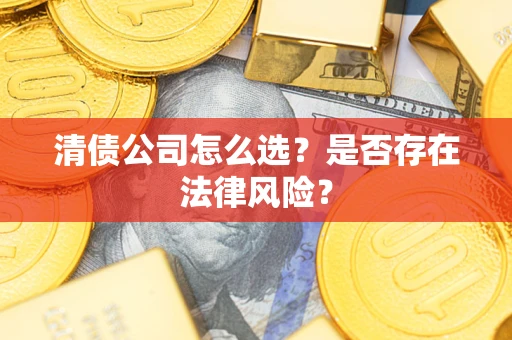 北京清债公司怎么选？是否存在法律风险？
