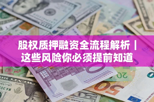北京股权质押融资全流程解析｜这些风险你必须提前知道