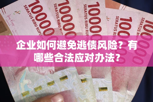 北京企业如何避免逃债风险？有哪些合法应对办法？