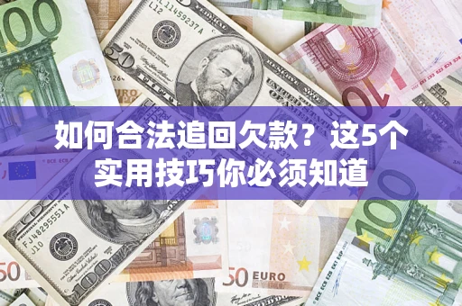 北京如何合法追回欠款？这5个实用技巧你必须知道