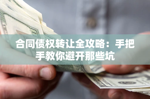 北京合同债权转让全攻略：手把手教你避开那些坑