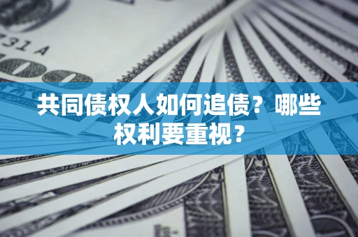 北京共同债权人如何追债？哪些权利要重视？