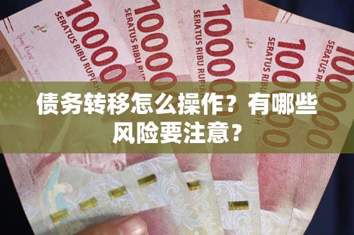 北京债务转移怎么操作？有哪些风险要注意？