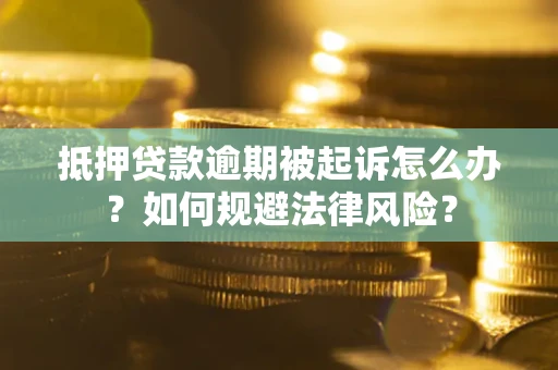 北京抵押贷款逾期被起诉怎么办？如何规避法律风险？