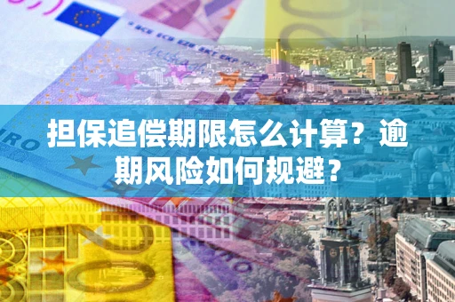 北京担保追偿期限怎么计算？逾期风险如何规避？