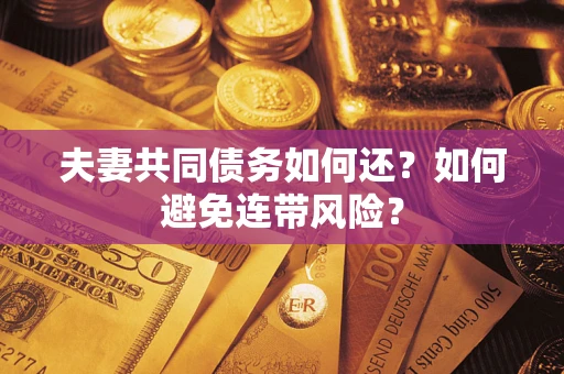 北京夫妻共同债务如何还？如何避免连带风险？