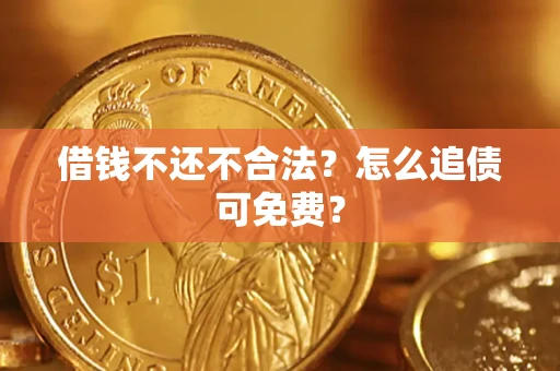 北京借钱不还不合法？怎么追债可免费？