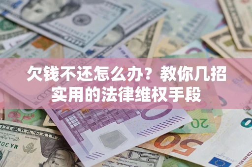北京欠钱不还怎么办？教你几招实用的法律维权手段