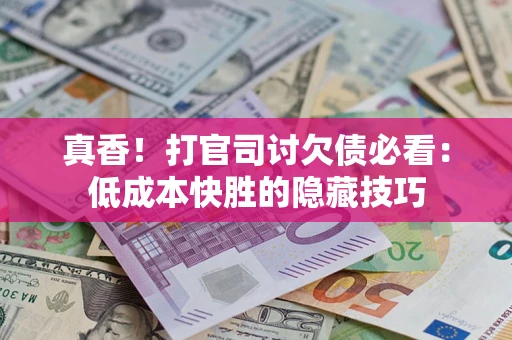 北京真香！打官司讨欠债必看：低成本快胜的隐藏技巧