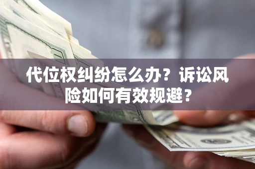 北京代位权纠纷怎么办？诉讼风险如何有效规避？