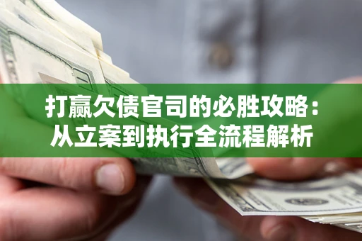 北京打赢欠债官司的必胜攻略：从立案到执行全流程解析