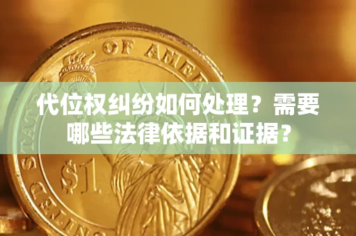 北京代位权纠纷如何处理？需要哪些法律依据和证据？