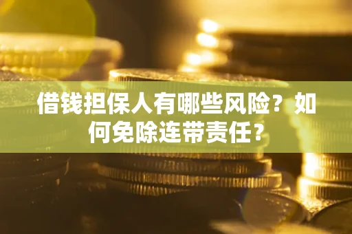 北京借钱担保人有哪些风险？如何免除连带责任？