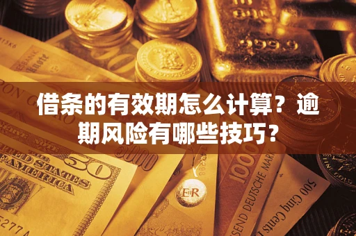 北京借条的有效期怎么计算？逾期风险有哪些技巧？