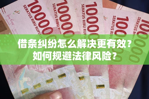 北京借条纠纷怎么解决更有效？如何规避法律风险？