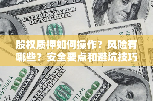 北京股权质押如何操作？风险有哪些？安全要点和避坑技巧？