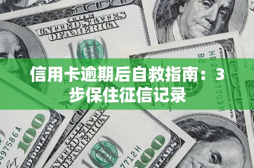 北京信用卡逾期后自救指南：3步保住征信记录