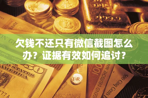 北京欠钱不还只有微信截图怎么办？证据有效如何追讨？