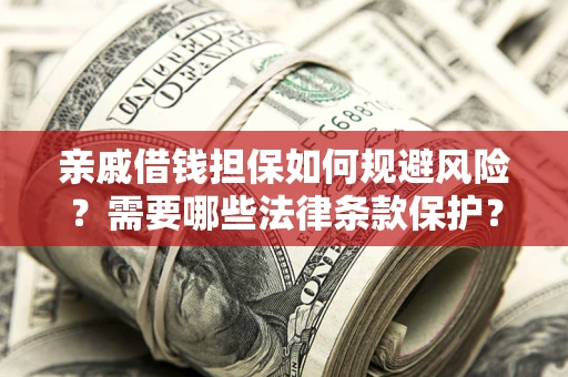 北京亲戚借钱担保如何规避风险？需要哪些法律条款保护？
