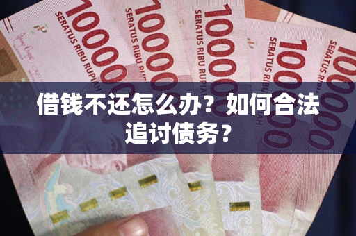 北京借钱不还怎么办？如何合法追讨债务？
