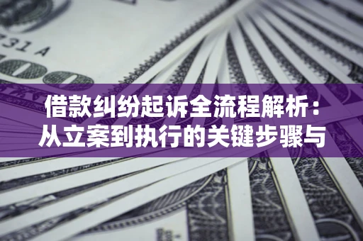 北京借款纠纷起诉全流程解析：从立案到执行的关键步骤与防败诉指南