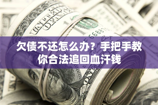 北京欠债不还怎么办？手把手教你合法追回血汗钱