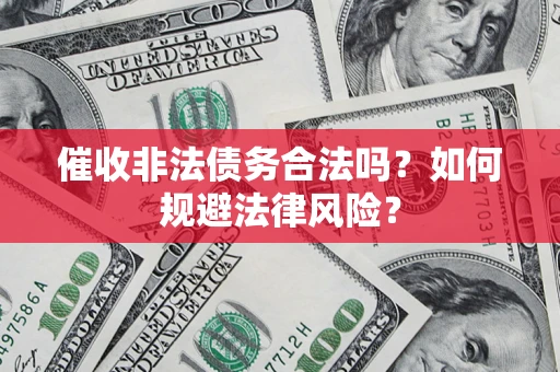 北京催收非法债务合法吗？如何规避法律风险？