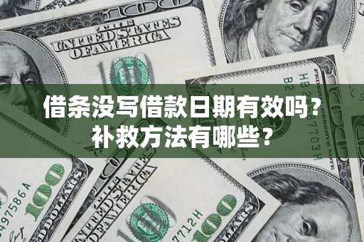北京借条没写借款日期有效吗？补救方法有哪些？
