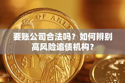 北京要账公司合法吗？如何辨别高风险追债机构？